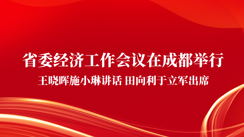 省委经济工作会议在成都举行 王晓晖施小琳讲话 田向利于立军出席