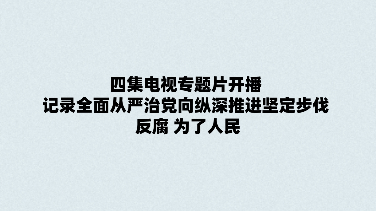 四集电视专题片开播 记录全面从严治党向纵深推进坚定步伐 反腐 为了人民